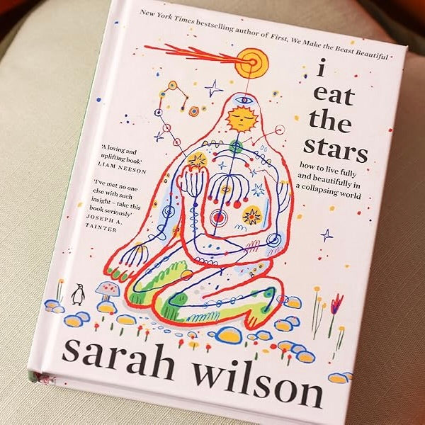 I Eat the Stars: How to Live Fully and Beautifully in a Collapsing World by Sarah Wilson